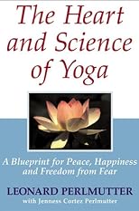 The Heart And Science of Yoga: A Blueprint for Peace, Happiness And Freedom from Fear