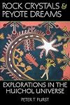 Rock Crystals & Peyote Dreams: Explorations in the Huichol Universe