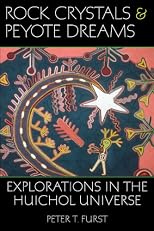 Rock Crystals & Peyote Dreams: Explorations in the Huichol Universe