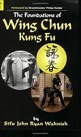The Foundations of Wing Chun Kung Fu, Vol. 1