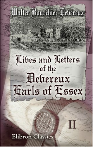 Lives and Letters of the Devereux, Earls of Essex: In the Reigns of Elizabeth, James I, and Charles I, 1540-1646. Volume 2