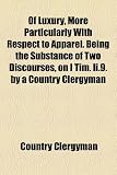 Of Luxury, More Particularly With Respect to Apparel. Being the Substance of Two Discourses, on I Tim. Ii.9. by a Country Clergyman