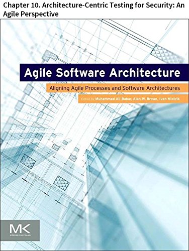Agile Software Architecture: Chapter 10. Architecture-Centric Testing for Security: An Agile Perspective