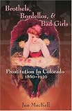 Brothels, Bordellos, and Bad Girls: Prostitution in Colorado, 1860-1930