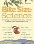 Bite-Size Science: Everything You Need to Know about Science in Small, Easily-Digestible Portions