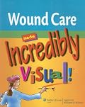 Wound Care Made Incredibly Visual! (Incredibly Easy! Series)