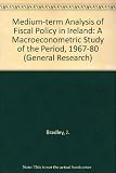 Medium-term analysis of fiscal policy in Ireland : a macroeconometric study of the period 1967-1980