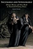 Image of Incurable and Intolerable: Chronic Disease and Slow Death in Nineteenth-Century France