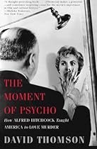 The Moment of Psycho: How Alfred Hitchcock Taught America to Love Murder The Moment of Psycho: How Alfred Hitchcock Taught America to Love Murder