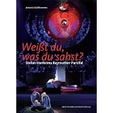 Wei�t du, was du sahst?: Stefan Herheims Bayreuther Parsifalvon "Antonia Goldhammer"