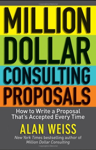 Million Dollar Consulting Proposals: How to Write a Proposal Thats Accepted Every Time