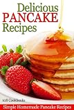 Produkt-Bild: Delicious Pancake Recipes - Easy Homemade Pancake Recipes