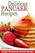 Books : Delicious Pancake Recipes - Easy Homemade Pancake Recipes