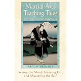 Martial Arts Teaching Tales of Power and Paradox: Freeing the Mind, Focusing Chi, and Mastering the Self