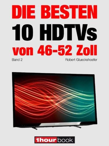 Die besten 10 HDTVs von 46 bis 52 Zoll (Band 2): 1hourbook (German Edition)