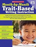 Month-by-Month Trait-Based Writing Instruction: Ready-to-Use Lessons and Strategies for Weaving Morning Messages, Read-Alouds, Mentor Texts, and More Into ... Program (Month-By-Month (Scholastic))