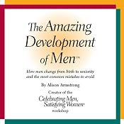 The Amazing Development of Men: How Men Change from Birth to Seniority and the Most Common Mistakes to Avoid | [Alison A. Armstrong]