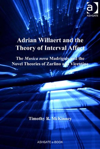 Adrian Willaert and the Theory of Interval Affect: The Musica nova Madrigals and the Novel Theories of Zarlino and Vicentino