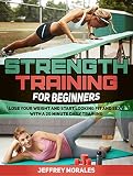 Strength Training For Beginners: Lose Your Weight and Start Looking Fit and Sexy with a 20 minute Daily Training (strength training, strength training for fat loss, strength training for women)