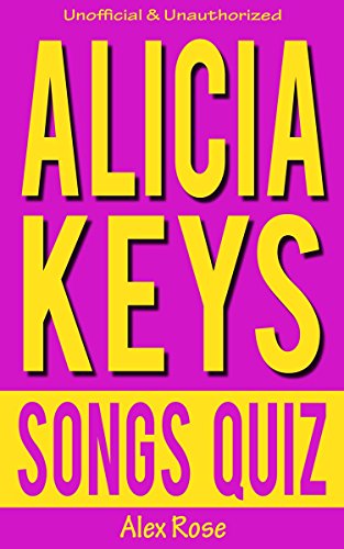 ALICIA KEYS SONGS QUIZ Book: 96 Q&A About Geatest Hits and Songs from all ALICIA KEYS Albums - SONGS IN A MINOR, THE DIARY OF ALICIA KEYS, AS I AM, THE ... Included! (FUN QUIZZES & BOOKS FOR TEENS)
