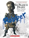 Sir Francis Drake: Slave Trader and Pirate (Wicked History)