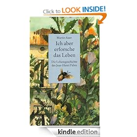 Ich aber erforsche das Leben. Die Lebensgeschichte des Jean-Henri Fabre (German Edition)