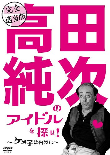 Cover image : 完全適当版「高田純次のアイドルを探せ！～ケメ子は何処に！～」 [DVD]