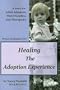 Healing the Adoption Experience: Proven Techniques for Healing