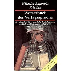 W�rterbuch der Verlagssprache: Der aktuelle F�hrer durch das Fachchinesisch der Verleger, Redakteure und Drucker