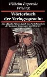 W�rterbuch der Verlagssprache: Der aktuelle F�hrer durch das Fachchinesisch der Verleger, Redakteure und Drucker