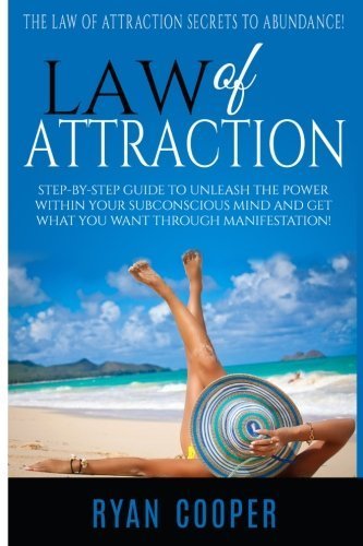 Law Of Attraction: Step-By-Step Guide To Unleash The Power Within Your Subconscious Mind And Get What You Want Through Manifestation! by Ryan Cooper (2015-08-06)