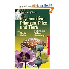 Psychoaktive Pflanzen, Pilze und Tiere: Von Fliegenpilz bis Teufelsbeere. Bestimmung, Wirkung, Verwendung