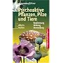 Psychoaktive Pflanzen, Pilze und Tiere: Von Fliegenpilz bis Teufelsbeere. Bestimmung, Wirkung, Verwendung