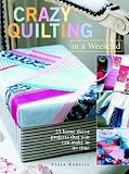 Crazy Quilts in a Weekend: 25 Projects for the Home (Creative Arts & Crafts)