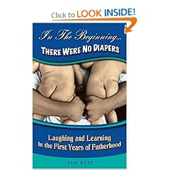 In The Beginning...There Were No Diapers: Laughing and Learning In The First Years Of Fatherhood