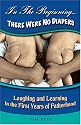 In The Beginning...There Were No Diapers: Laughing and Learning In The First Years Of Fatherhood