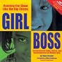 Girl Boss: Running the Show Like the Big Chicks: Entrepreneurial Skills, Stories, and Encouragement for Modern Girls