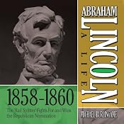 Abraham Lincoln: A Life 1859-1860: The 'Rail Splitter' Fights For and Wins the Republican Nomination | [Michael Burlingame]