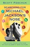 SEARCHING FOR MICHAEL JACKSON'S NOSE and Other Preoccupations of Our Celebvrity Mad Culture