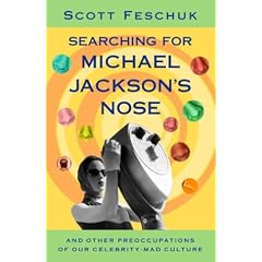 Searching for Michael Jackson's Nose: And Other Preoccupations of Our Celebrity-Mad Culture