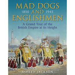 Mad Dogs and Englishmen: The High Noon of the British Empire 1850-1945