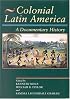 Colonial Latin America: A Documentary History