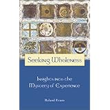 Seeking Wholeness: Insight into the Mystery of Experience