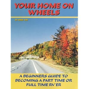 Your Home On Wheels, a Beginners Guide to Part Time or Full Time RVing Carol Ray