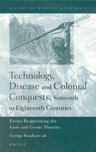 Technology, Disease and Colonial Conquests, Sixteenth to Eighteenth Centuries: Essays Reappraising the Guns and Germs Theories (History of Warfare)