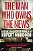 Man Who Owns the News: Inside the Secret World of Rupert Murdoch