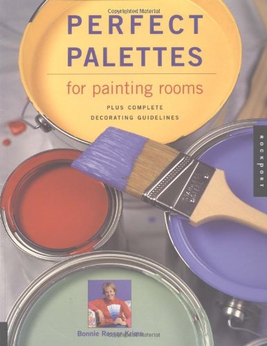 Perfect Palettes for Painting Rooms: Plus Complete Decorating Guidelines