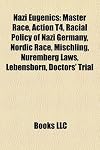Nazi Eugenics: Master Race, Action T4, Racial Policy of Nazi Germany, Nordic Race, Mischling, Nuremberg Laws, Lebensborn, Doctors' Trial