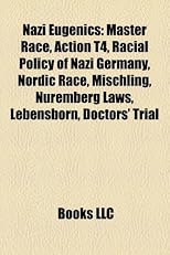 Nazi Eugenics: Master Race, Action T4, Racial Policy of Nazi Germany, Nordic Race, Mischling, Nuremberg Laws, Lebensborn, Doctors' Trial