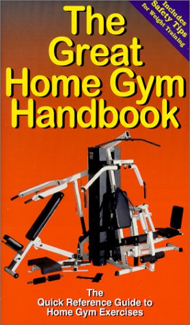 The Great Home Gym Handbook : A Quick Reference Guide to Home Gym Exercises